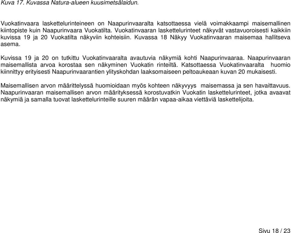 Kuvissa 19 ja 20 on tutkittu Vuokatinvaaralta avautuvia näkymiä kohti Naapurinvaaraa. Naapurinvaaran maisemallista arvoa korostaa sen näkyminen Vuokatin rinteiltä.
