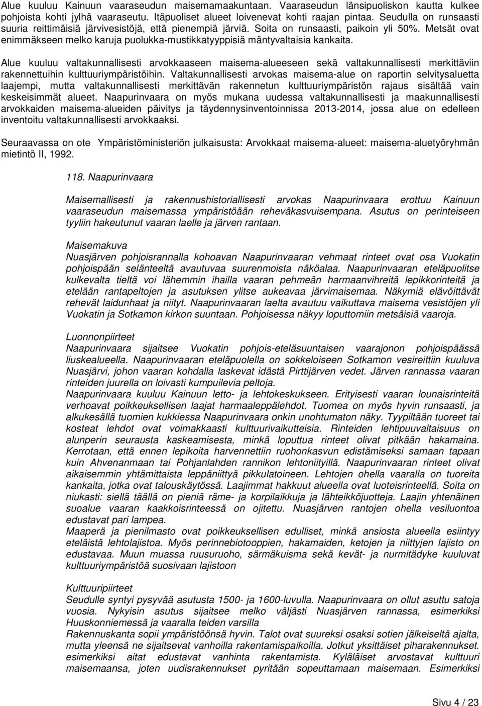 Metsät ovat enimmäkseen melko karuja puolukka-mustikkatyyppisiä mäntyvaltaisia kankaita.