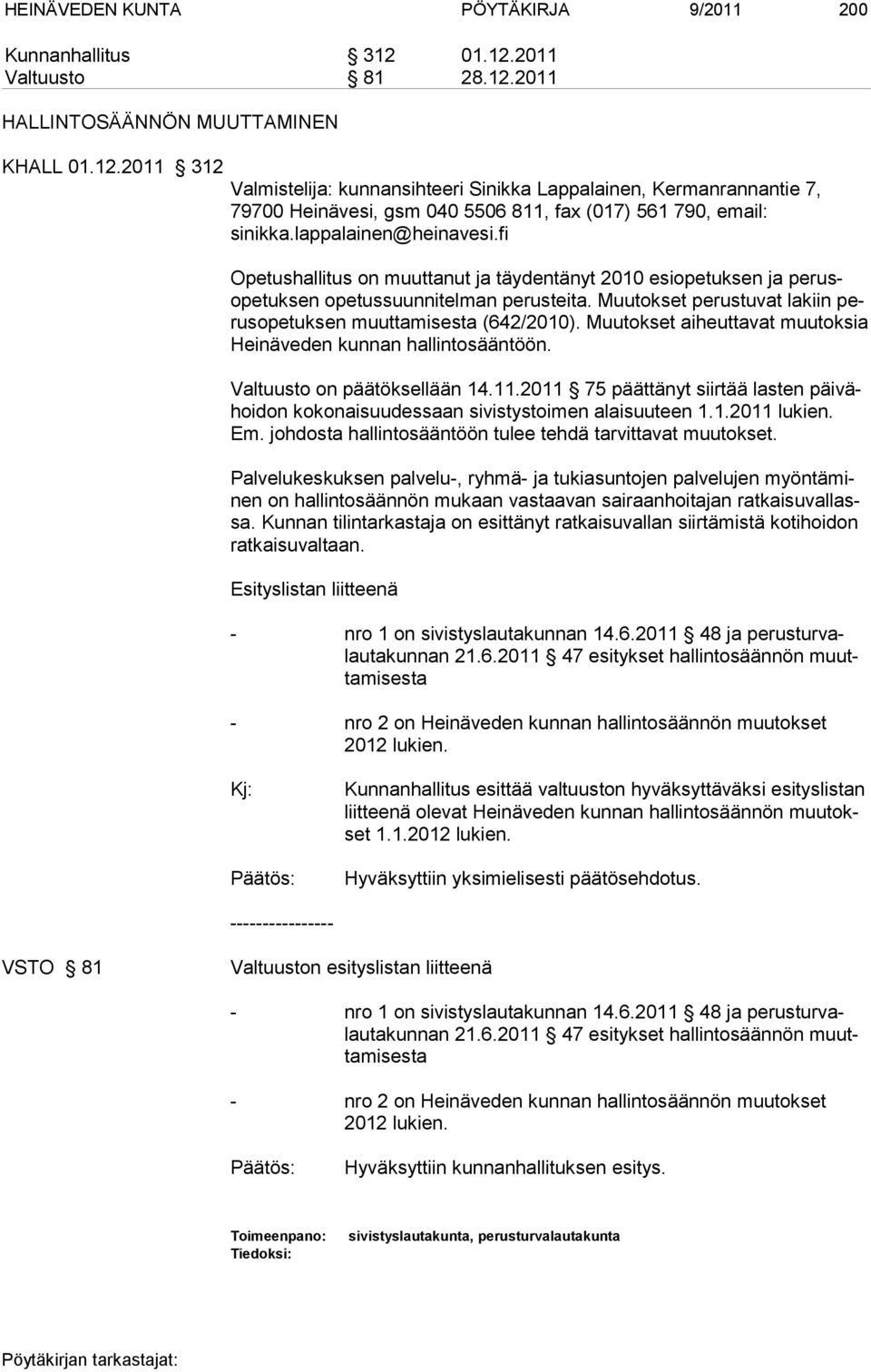 lappalainen@heinavesi.fi Opetushallitus on muuttanut ja täydentänyt 2010 esiopetuksen ja perusope tuk sen opetussuunnitelman perusteita.