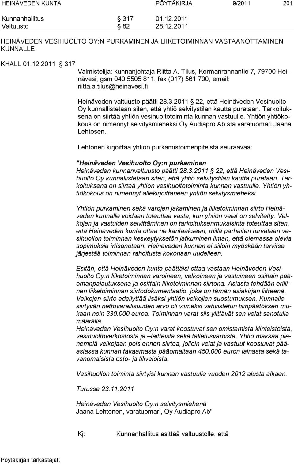 2011 22, että Heinäveden Vesihuolto Oy kunnallistetaan siten, että yhtiö selvitystilan kautta puretaan. Tarkoituksena on siirtää yhtiön vesihuoltotoiminta kunnan vastuulle.