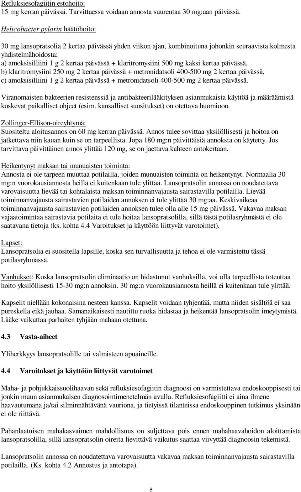 klaritromysiini 500 mg kaksi kertaa päivässä, b) klaritromysiini 250 mg 2 kertaa päivässä + metronidatsoli 400-500 mg 2 kertaa päivässä, c) amoksisilliini 1 g 2 kertaa päivässä + metronidatsoli