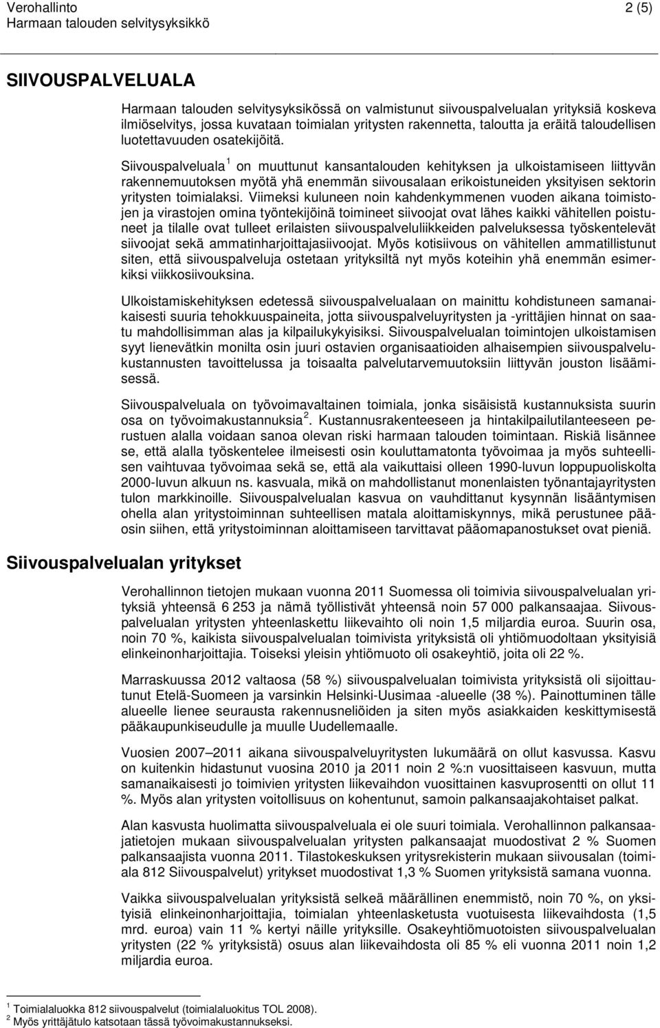 Siivouspalveluala 1 on muuttunut kansantalouden kehityksen ja ulkoistamiseen liittyvän rakennemuutoksen myötä yhä enemmän siivousalaan erikoistuneiden yksityisen sektorin yritysten toimialaksi.