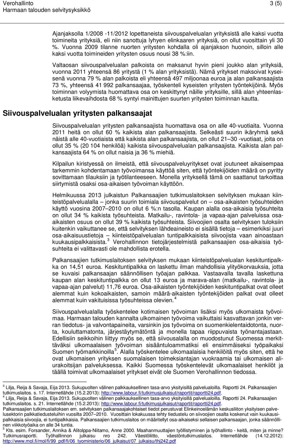 Valtaosan siivouspalvelualan palkoista on maksanut hyvin pieni joukko alan yrityksiä, vuonna 2011 yhteensä 86 yritystä (1 % alan yrityksistä).