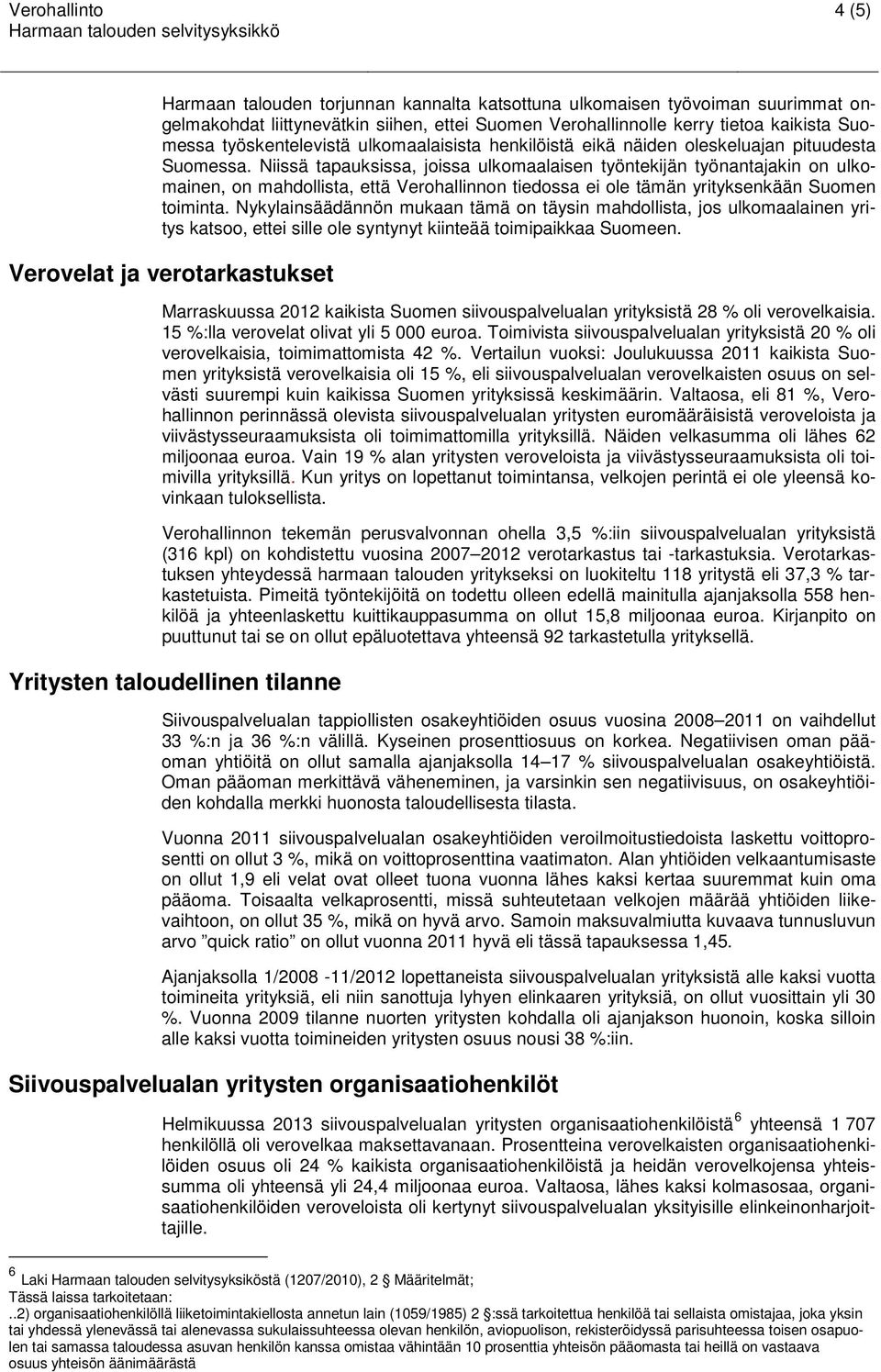 Niissä tapauksissa, joissa ulkomaalaisen työntekijän työnantajakin on ulkomainen, on mahdollista, että Verohallinnon tiedossa ei ole tämän yrityksenkään Suomen toiminta.