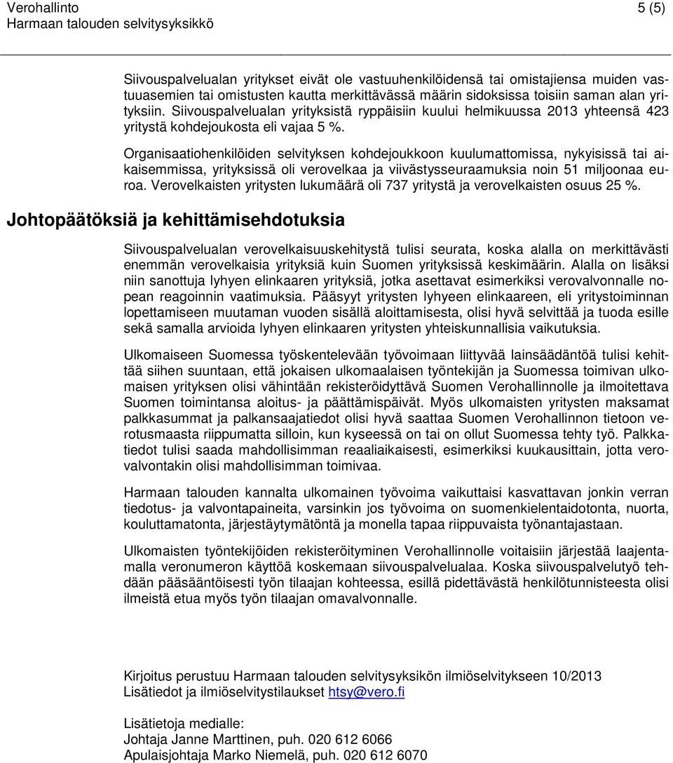 Organisaatiohenkilöiden selvityksen kohdejoukkoon kuulumattomissa, nykyisissä tai aikaisemmissa, yrityksissä oli verovelkaa ja viivästysseuraamuksia noin 51 miljoonaa euroa.