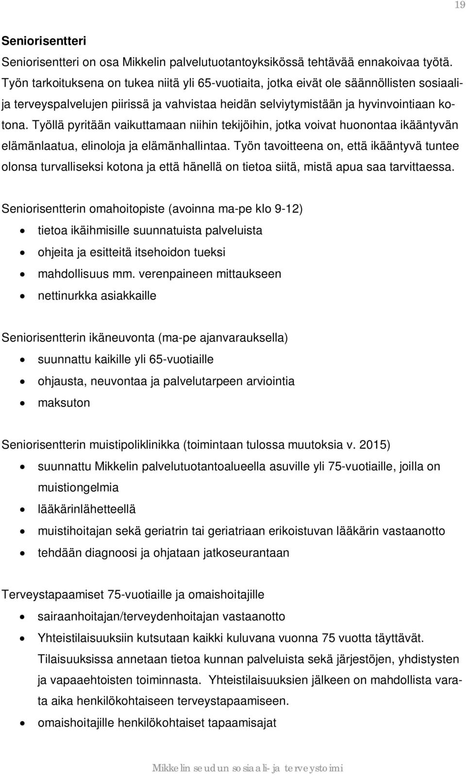 Työllä pyritään vaikuttamaan niihin tekijöihin, jotka voivat huonontaa ikääntyvän elämänlaatua, elinoloja ja elämänhallintaa.