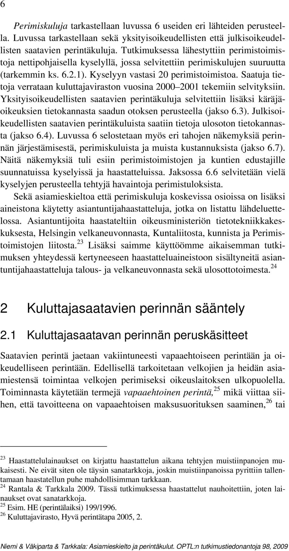 Saatuja tietoja verrataan kuluttajaviraston vuosina 2000 2001 tekemiin selvityksiin.