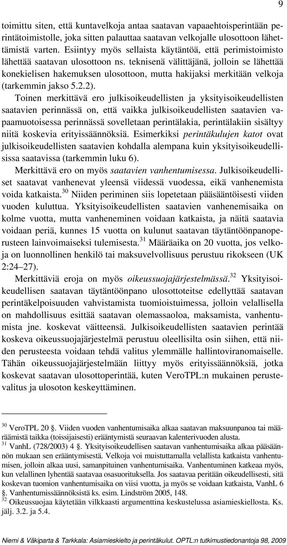 teknisenä välittäjänä, jolloin se lähettää konekielisen hakemuksen ulosottoon, mutta hakijaksi merkitään velkoja (tarkemmin jakso 5.2.2).