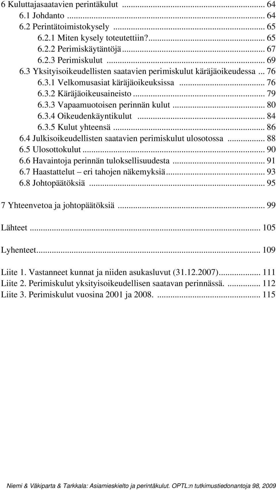 .. 84 6.3.5 Kulut yhteensä... 86 6.4 Julkisoikeudellisten saatavien perimiskulut ulosotossa... 88 6.5 Ulosottokulut... 90 6.6 Havaintoja perinnän tuloksellisuudesta... 91 6.