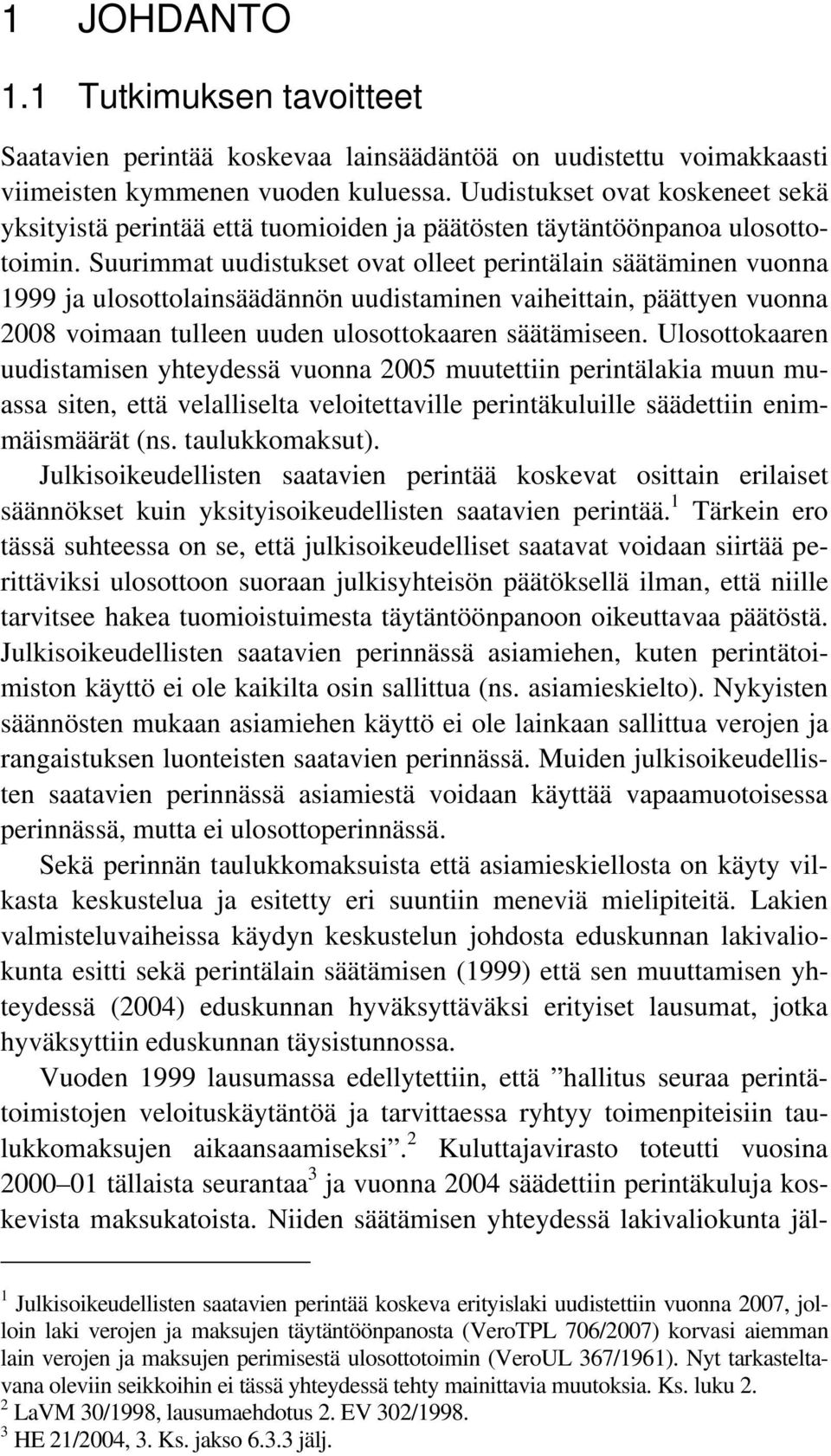 Suurimmat uudistukset ovat olleet perintälain säätäminen vuonna 1999 ja ulosottolainsäädännön uudistaminen vaiheittain, päättyen vuonna 2008 voimaan tulleen uuden ulosottokaaren säätämiseen.