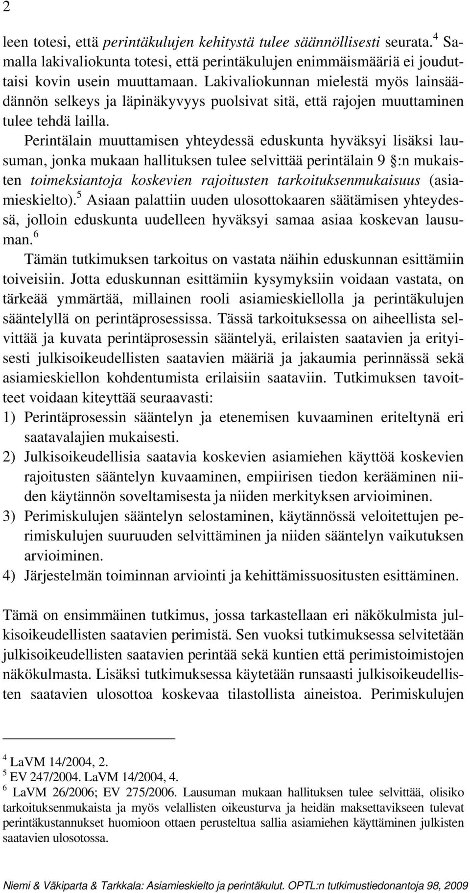 Perintälain muuttamisen yhteydessä eduskunta hyväksyi lisäksi lausuman, jonka mukaan hallituksen tulee selvittää perintälain 9 :n mukaisten toimeksiantoja koskevien rajoitusten tarkoituksenmukaisuus