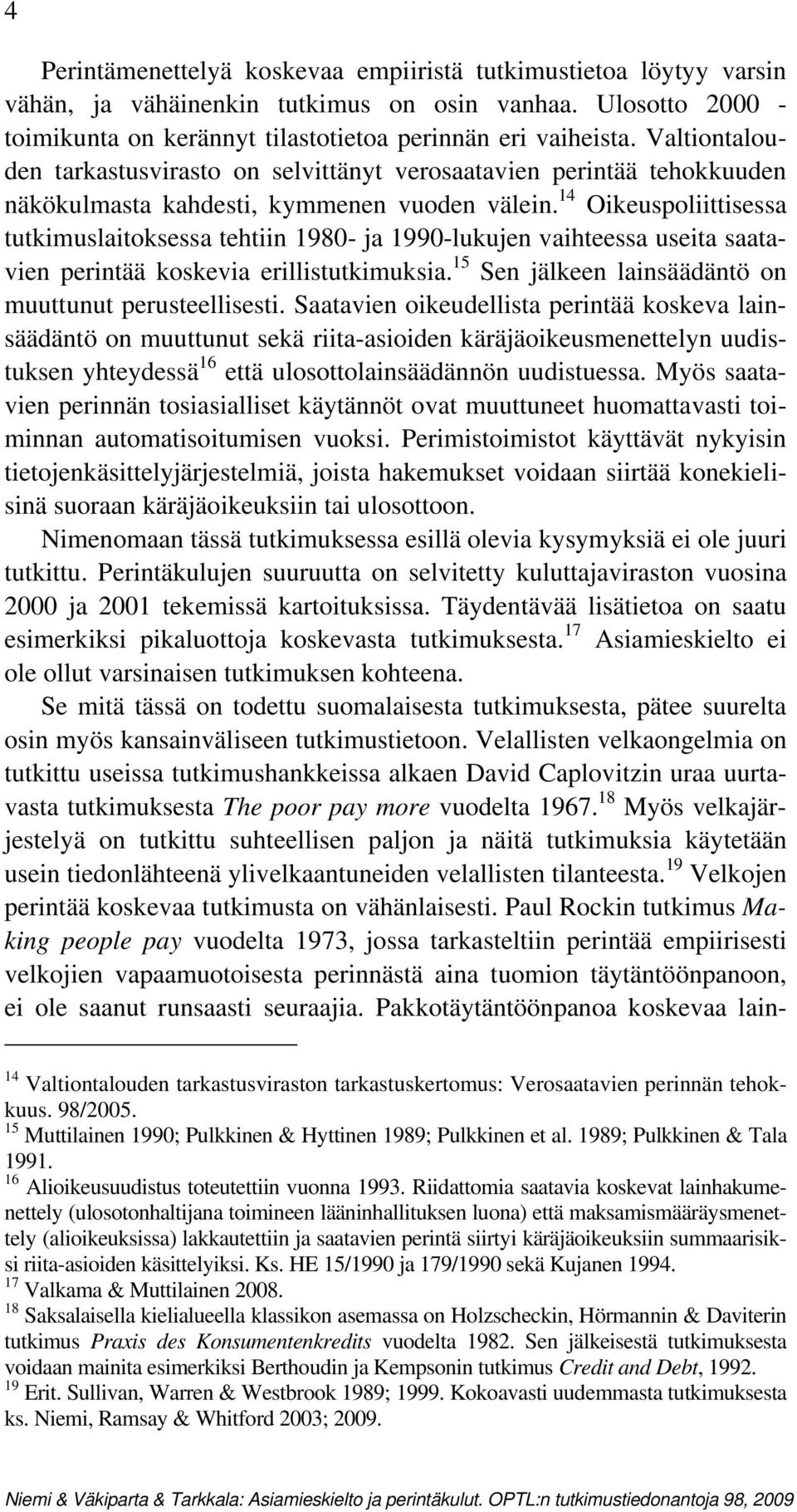 14 Oikeuspoliittisessa tutkimuslaitoksessa tehtiin 1980- ja 1990-lukujen vaihteessa useita saatavien perintää koskevia erillistutkimuksia. 15 Sen jälkeen lainsäädäntö on muuttunut perusteellisesti.