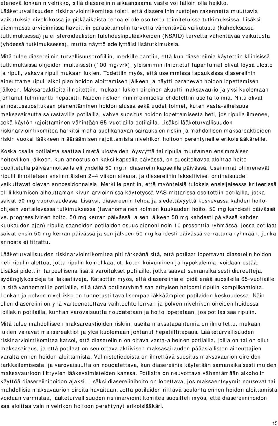 Lisäksi aiemmassa arvioinnissa havaittiin parasetamolin tarvetta vähentävää vaikutusta (kahdeksassa tutkimuksessa) ja ei-steroidaalisten tulehduskipulääkkeiden (NSAID) tarvetta vähentävää vaikutusta