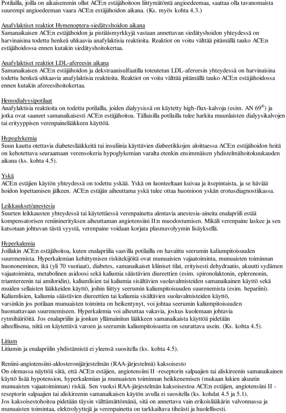 anafylaktisia reaktioita. Reaktiot on voitu välttää pitämällä tauko ACE:n estäjähoidossa ennen kutakin siedätyshoitokertaa.