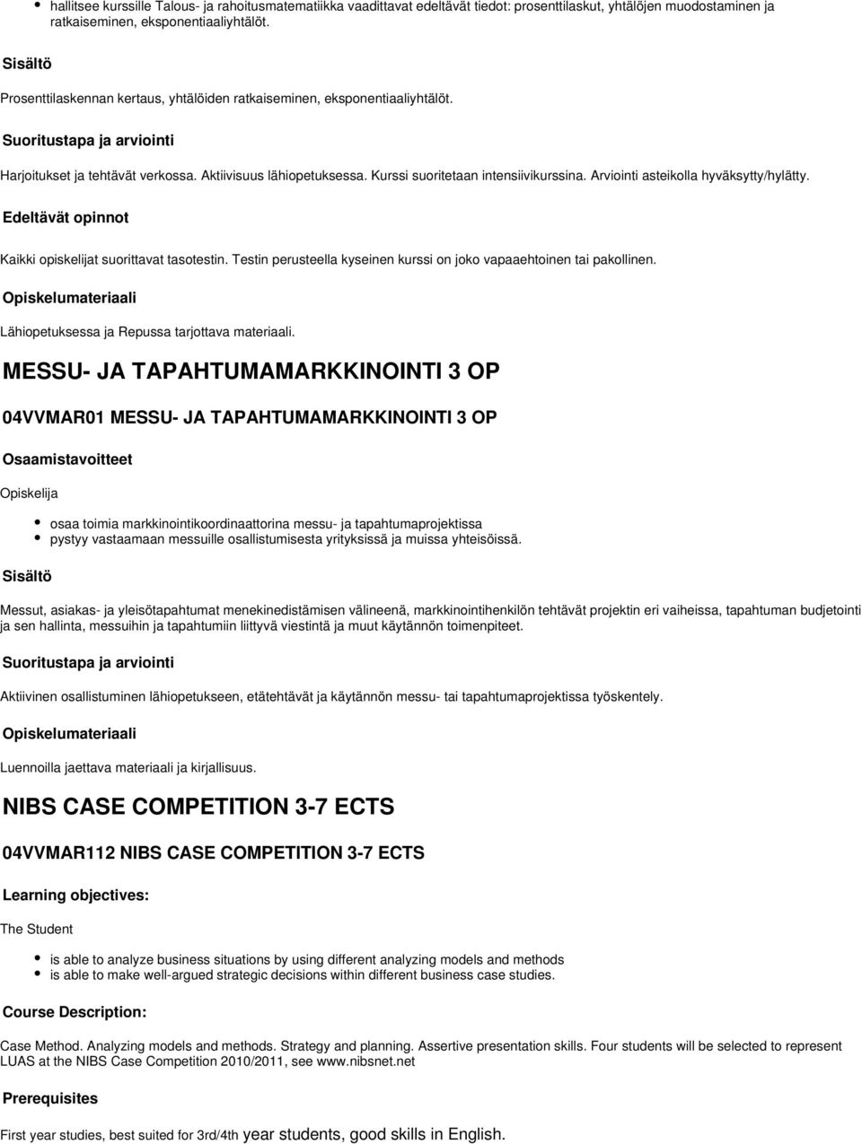 Arviointi asteikolla hyväksytty/hylätty. Edeltävät opinnot Kaikki opiskelijat suorittavat tasotestin. Testin perusteella kyseinen kurssi on joko vapaaehtoinen tai pakollinen.