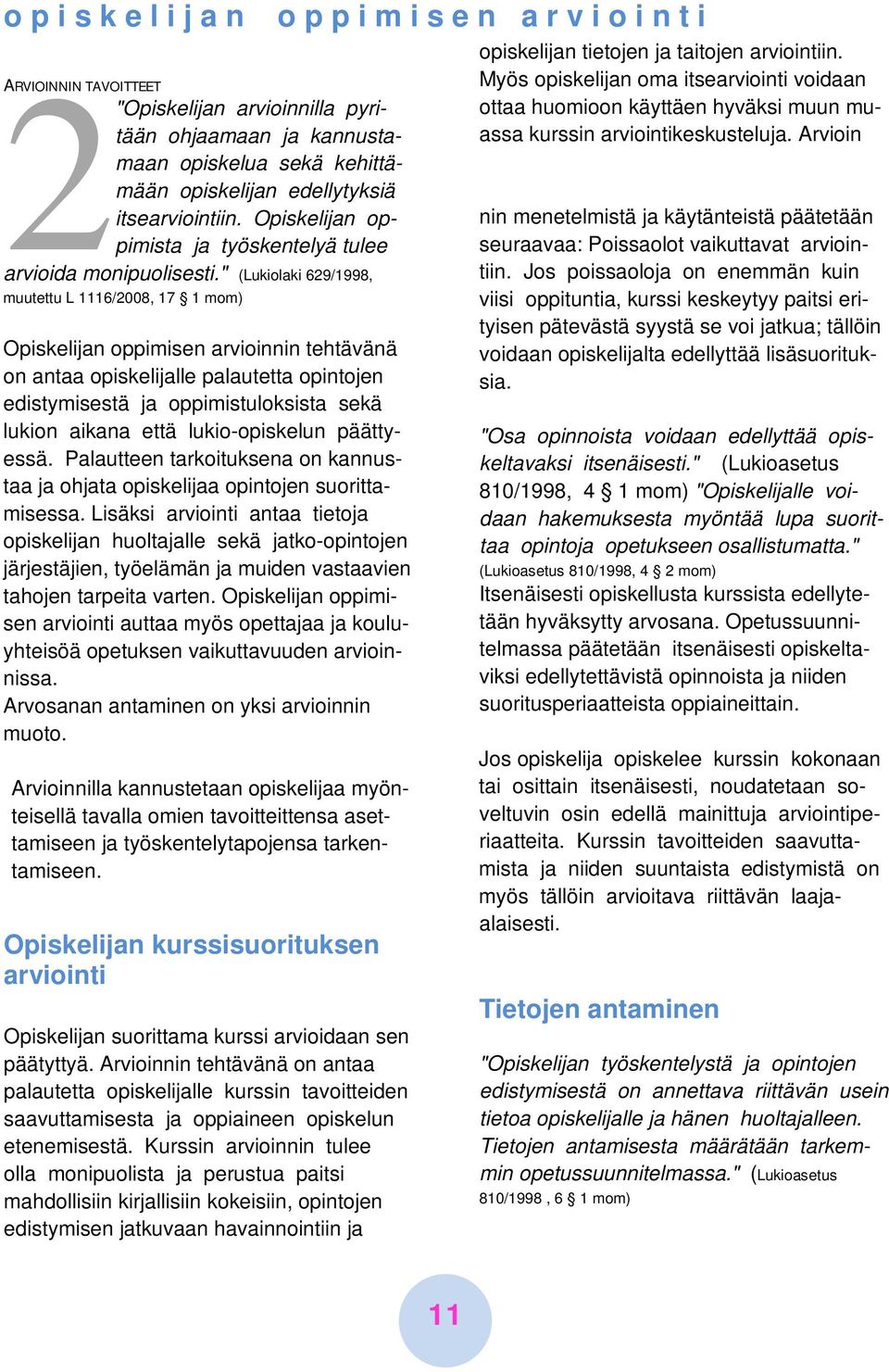 " (Lukiolaki 629/1998, muutettu L 1116/2008, 17 1 mom) Opiskelijan oppimisen arvioinnin tehtävänä on antaa opiskelijalle palautetta opintojen edistymisestä ja oppimistuloksista sekä lukion aikana