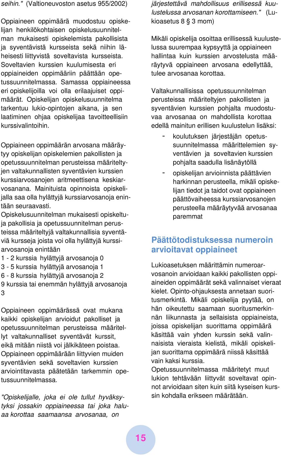 läheisesti liittyvistä soveltavista kursseista. Soveltavien kurssien kuulumisesta eri oppiaineiden oppimääriin päättään opetussuunnitelmassa.