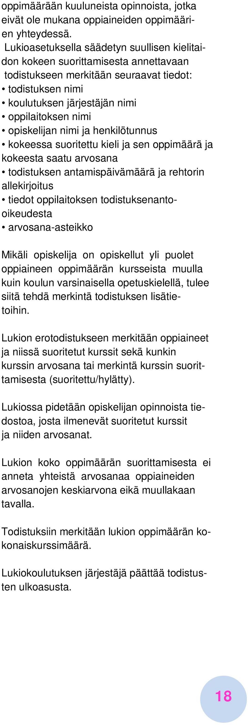 opiskelijan nimi ja henkilötunnus kokeessa suoritettu kieli ja sen oppimäärä ja kokeesta saatu arvosana todistuksen antamispäivämäärä ja rehtorin allekirjoitus tiedot oppilaitoksen