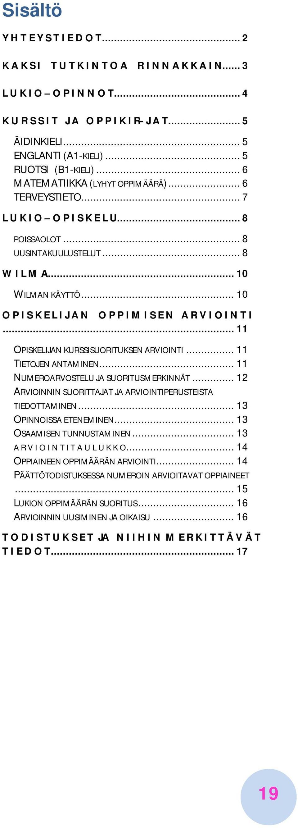 .. 10 O P I S K E L I J A N O P P I M I S E N A R V I O I N T I... 11 OPISKELIJAN KURSSISUORITUKSEN ARVIOINTI... 11 TIETOJEN ANTAMINEN... 11 NUMEROARVOSTELU JA SUORITUSMERKINNÄT.