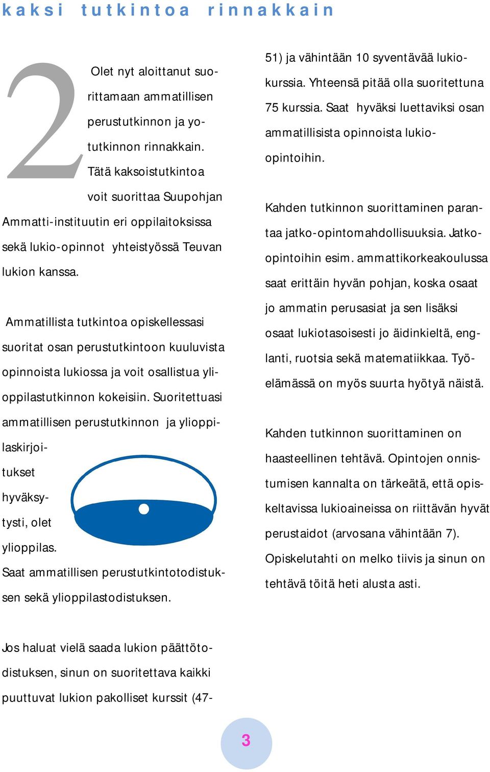 Ammatillista tutkintoa opiskellessasi suoritat osan perustutkintoon kuuluvista opinnoista lukiossa ja voit osallistua ylioppilastutkinnon kokeisiin.