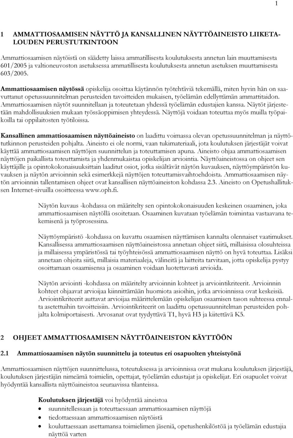 Ammattiosaamisen näytössä opiskelija osoittaa käytännön työtehtäviä tekemällä, miten hyvin hän on saavuttanut opetussuunnitelman perusteiden tavoitteiden mukaisen, työelämän edellyttämän