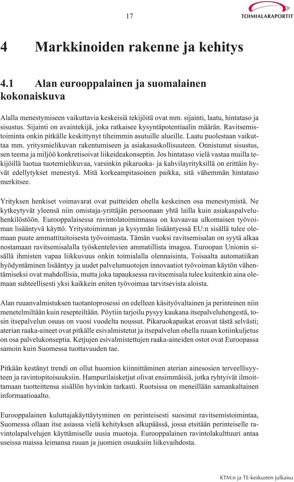 yritysmielikuvan rakentumiseen ja asiakasuskollisuuteen. Onnistunut sisustus, sen teema ja miljöö konkretisoivat liikeideakonseptin.