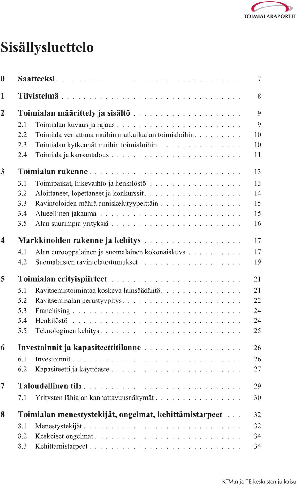 .. 14 3.3 Ravintoloiden määrä anniskelutyypeittäin... 15 3.4 Alueellinen jakauma... 15 3.5 Alan suurimpia yrityksiä... 16 4 Markkinoiden rakenne ja kehitys... 17 4.