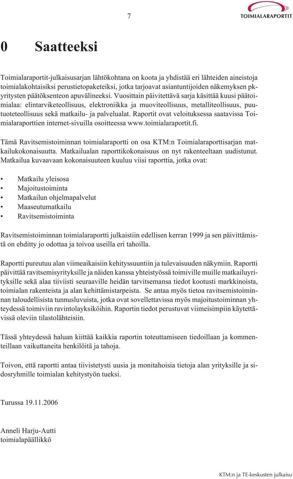 Vuosittain päivitettävä sarja käsittää kuusi päätoimialaa: elintarviketeollisuus, elektroniikka ja muoviteollisuus, metalliteollisuus, puutuoteteollisuus sekä matkailu- ja palvelualat.