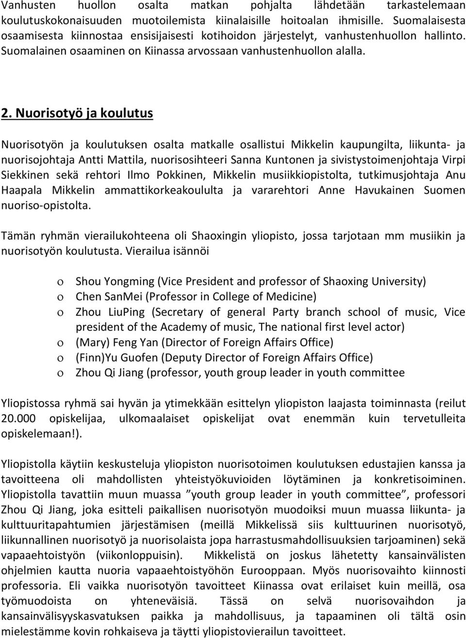 Nuorisotyö ja koulutus Nuorisotyön ja koulutuksen osalta matkalle osallistui Mikkelin kaupungilta, liikunta- ja nuorisojohtaja Antti Mattila, nuorisosihteeri Sanna Kuntonen ja sivistystoimenjohtaja