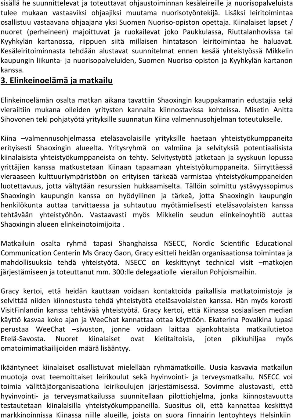 Kiinalaiset lapset / nuoret (perheineen) majoittuvat ja ruokailevat joko Paukkulassa, Riuttalanhovissa tai Kyyhkylän kartanossa, riippuen siitä millaisen hintatason leiritoimintaa he haluavat.