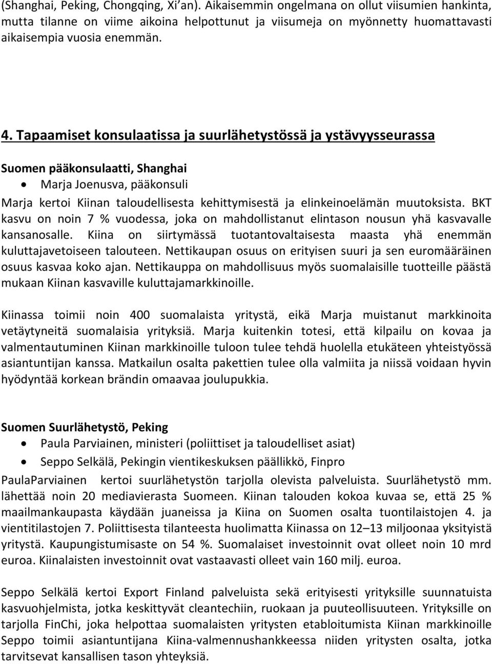 muutoksista. BKT kasvu on noin 7 % vuodessa, joka on mahdollistanut elintason nousun yhä kasvavalle kansanosalle.