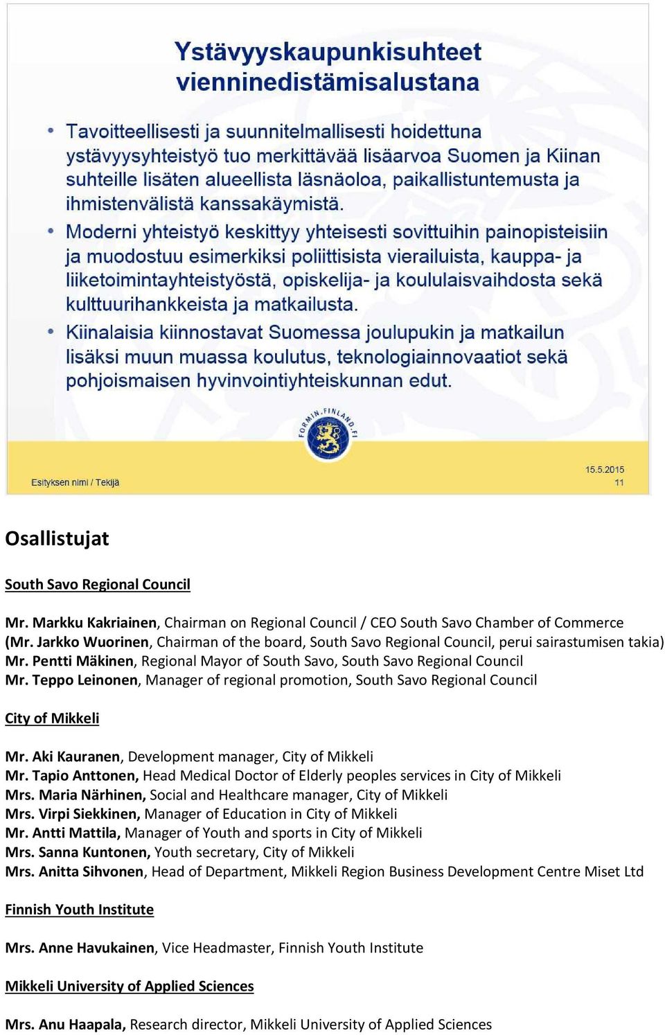 Teppo Leinonen, Manager of regional promotion, South Savo Regional Council City of Mikkeli Mr. Aki Kauranen, Development manager, City of Mikkeli Mr.