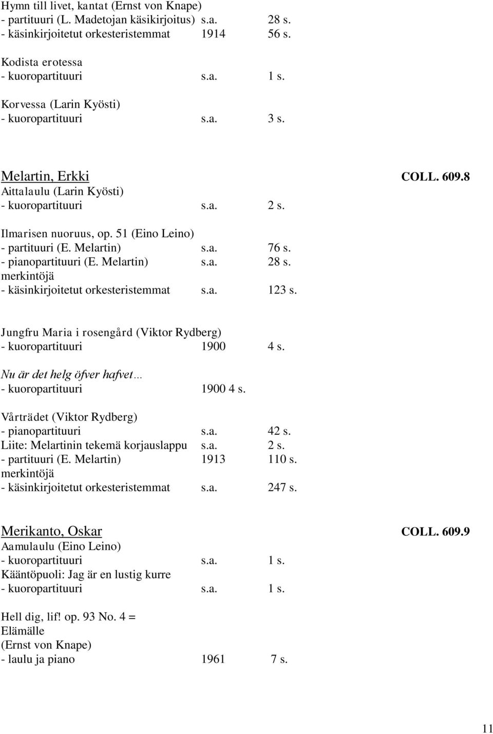 Melartin) s.a. 28 s. merkintöjä - käsinkirjoitetut orkesteristemmat s.a. 123 s. Jungfru Maria i rosengård (Viktor Rydberg) - kuoropartituuri 1900 4 s.