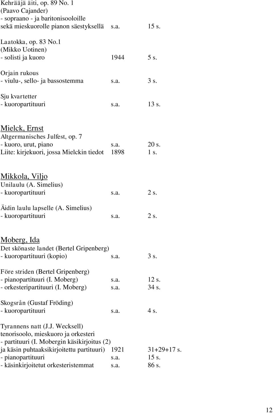 Liite:, jossa Mielckin tiedot 1898 1 s. Mikkola, Viljo Unilaulu (A. Simelius) Äidin laulu lapselle (A. Simelius) Moberg, Ida Det skönaste landet (Bertel Gripenberg) - kuoropartituuri (kopio) s.a. 3 s.