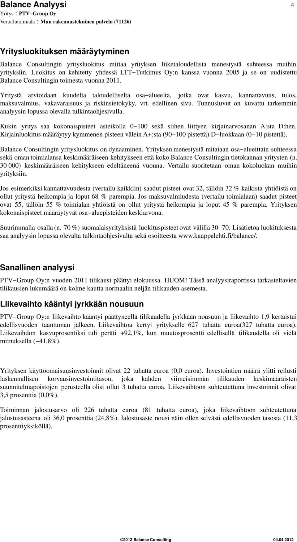 Yritystä arvioidaan kuudelta taloudelliselta osa alueelta, jotka ovat kasvu, kannattavuus, tulos, maksuvalmius, vakavaraisuus ja riskinsietokyky, vrt. edellinen sivu.