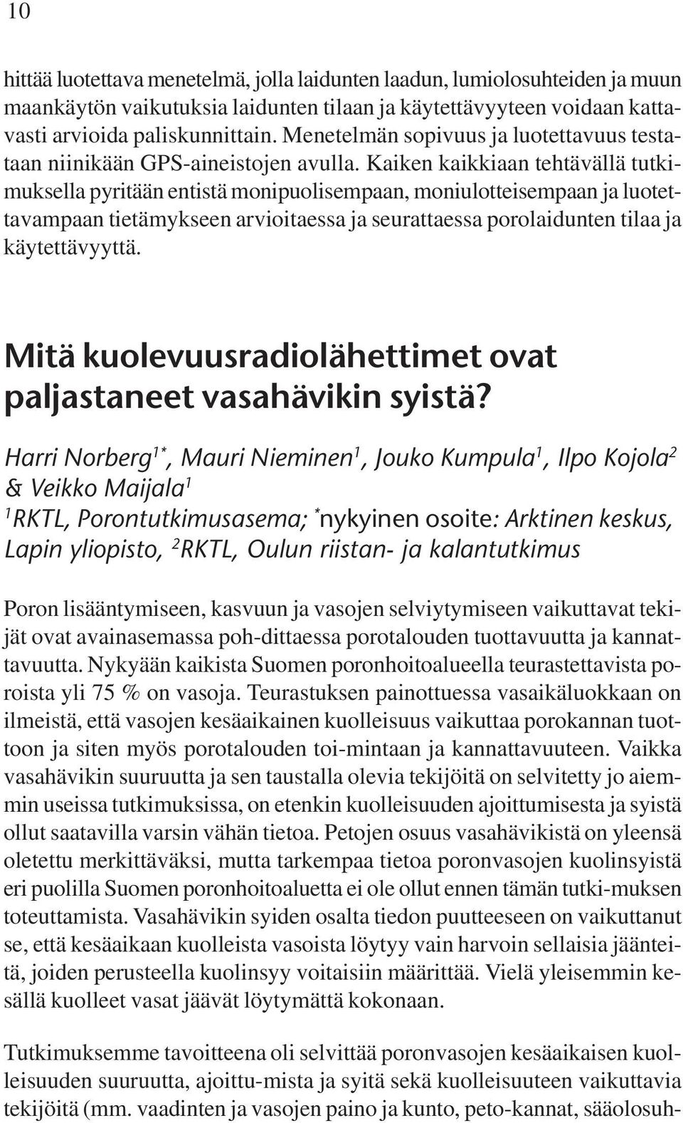 Kaiken kaikkiaan tehtävällä tutkimuksella pyritään entistä monipuolisempaan, moniulotteisempaan ja luotettavampaan tietämykseen arvioitaessa ja seurattaessa porolaidunten tilaa ja käytettävyyttä.