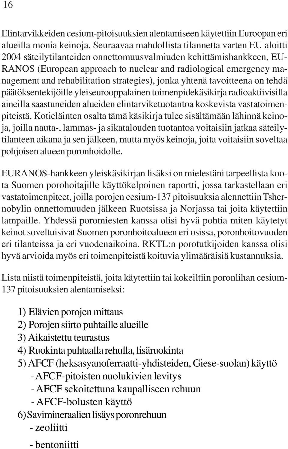 rehabilitation strategies), jonka yhtenä tavoitteena on tehdä päätöksentekijöille yleiseurooppalainen toimenpidekäsikirja radioaktiivisilla aineilla saastuneiden alueiden elintarviketuotantoa