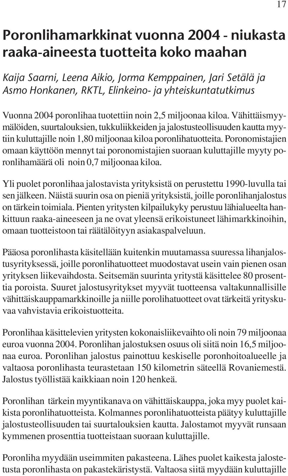 Vähittäismyymälöiden, suurtalouksien, tukkuliikkeiden ja jalostusteollisuuden kautta myytiin kuluttajille noin 1,80 miljoonaa kiloa poronlihatuotteita.