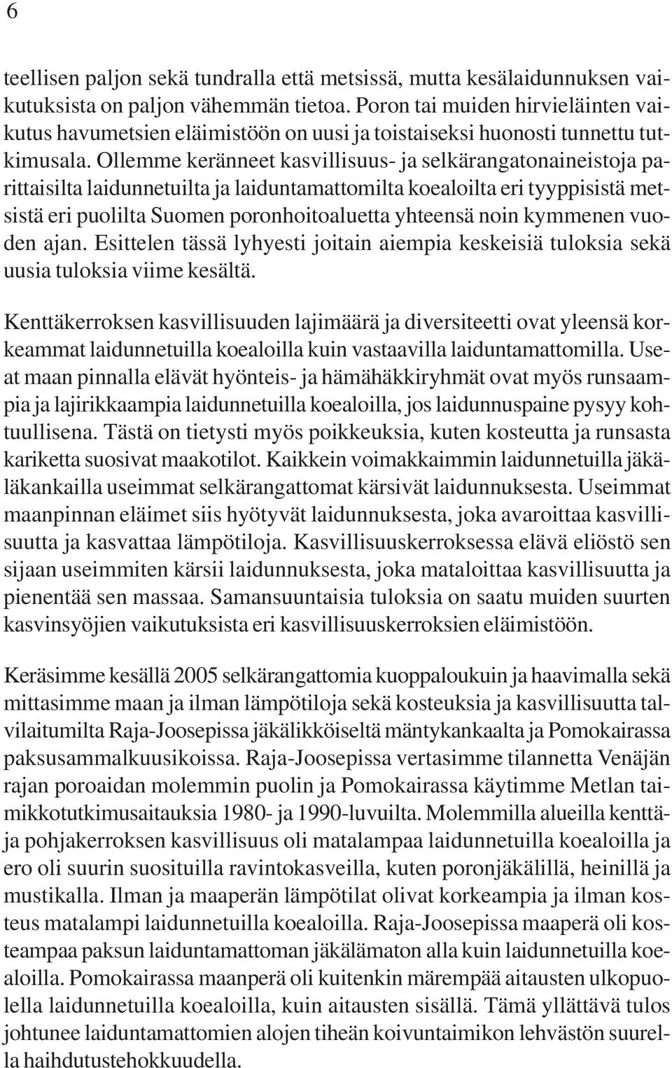 Ollemme keränneet kasvillisuus- ja selkärangatonaineistoja parittaisilta laidunnetuilta ja laiduntamattomilta koealoilta eri tyyppisistä metsistä eri puolilta Suomen poronhoitoaluetta yhteensä noin