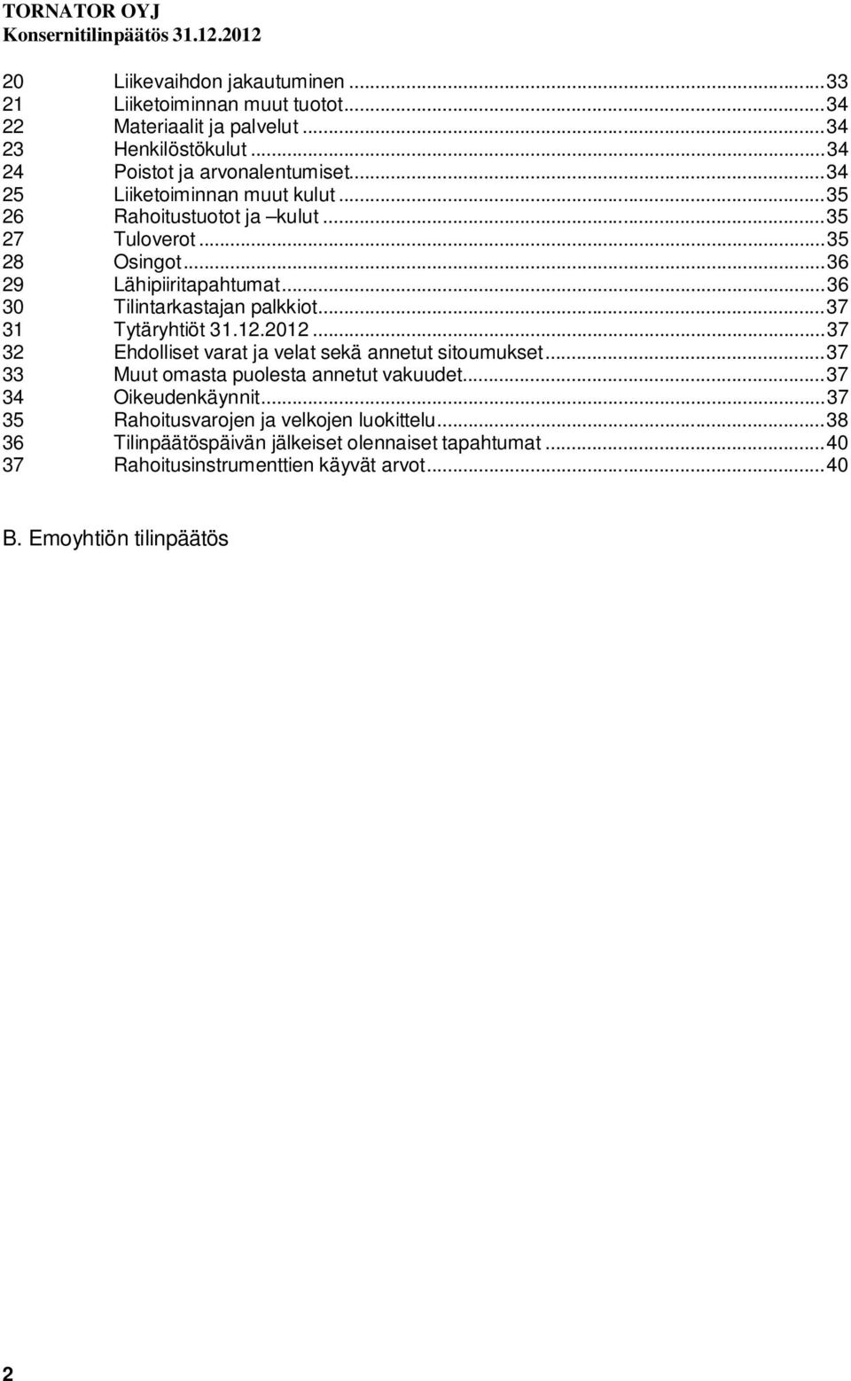 .. 37 31 Tytäryhtiöt 31.12.2012... 37 32 Ehdolliset varat ja velat sekä annetut sitoumukset... 37 33 Muut omasta puolesta annetut vakuudet... 37 34 Oikeudenkäynnit.