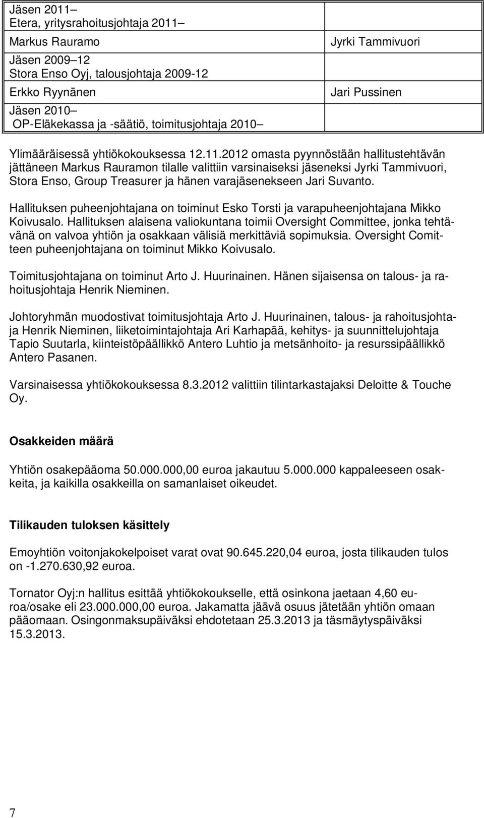 2012 omasta pyynnöstään hallitustehtävän jättäneen Markus Rauramon tilalle valittiin varsinaiseksi jäseneksi Jyrki Tammivuori, Stora Enso, Group Treasurer ja hänen varajäsenekseen Jari Suvanto.