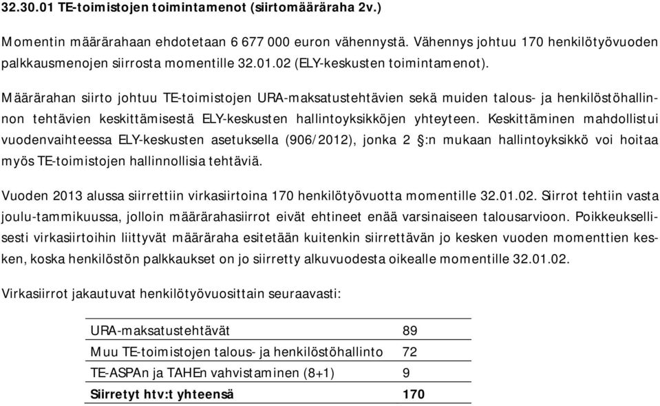 Keskittäminen mahdollistui vuodenvaihteessa ELY-keskusten asetuksella (906/2012), jonka 2 :n mukaan hallintoyksikkö voi hoitaa myös TE-toimistojen hallinnollisia tehtäviä.