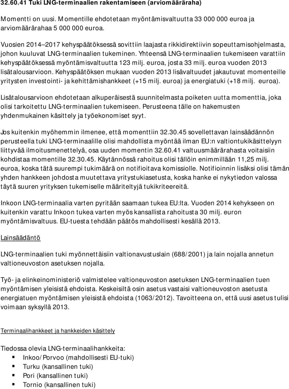 Yhteensä LNG-terminaalien tukemiseen varattiin kehyspäätöksessä myöntämisvaltuutta 123 milj. euroa, josta 33 milj. euroa vuoden 2013 lisätalousarvioon.