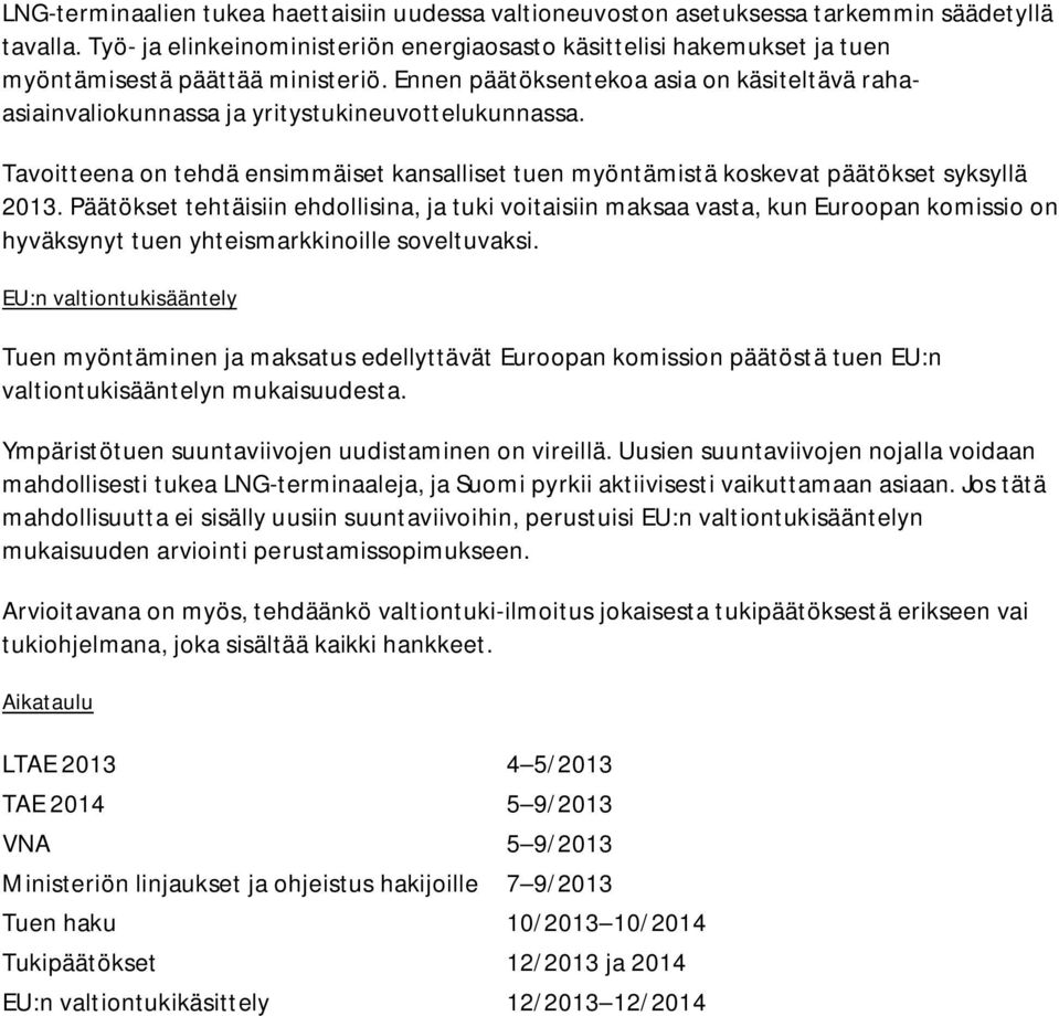 Ennen päätöksentekoa asia on käsiteltävä rahaasiainvaliokunnassa ja yritystukineuvottelukunnassa. Tavoitteena on tehdä ensimmäiset kansalliset tuen myöntämistä koskevat päätökset syksyllä 2013.