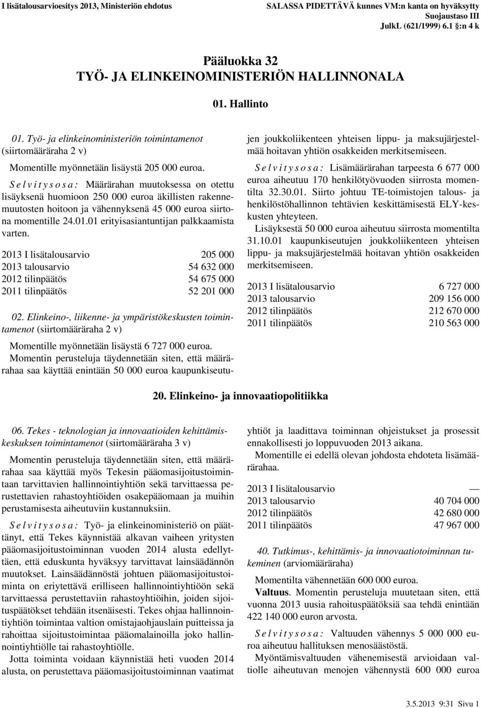 S e l v i t y s o s a : Määrärahan muutoksessa on otettu lisäyksenä huomioon 250 000 euroa äkillisten rakennemuutosten hoitoon ja vähennyksenä 45 000 euroa siirtona momentille 24.01.