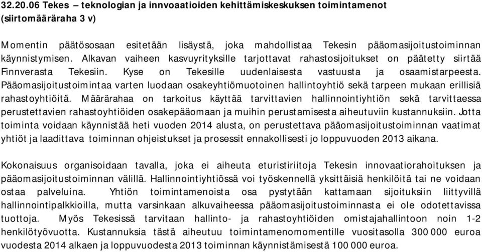 käynnistymisen. Alkavan vaiheen kasvuyrityksille tarjottavat rahastosijoitukset on päätetty siirtää Finnverasta Tekesiin. Kyse on Tekesille uudenlaisesta vastuusta ja osaamistarpeesta.