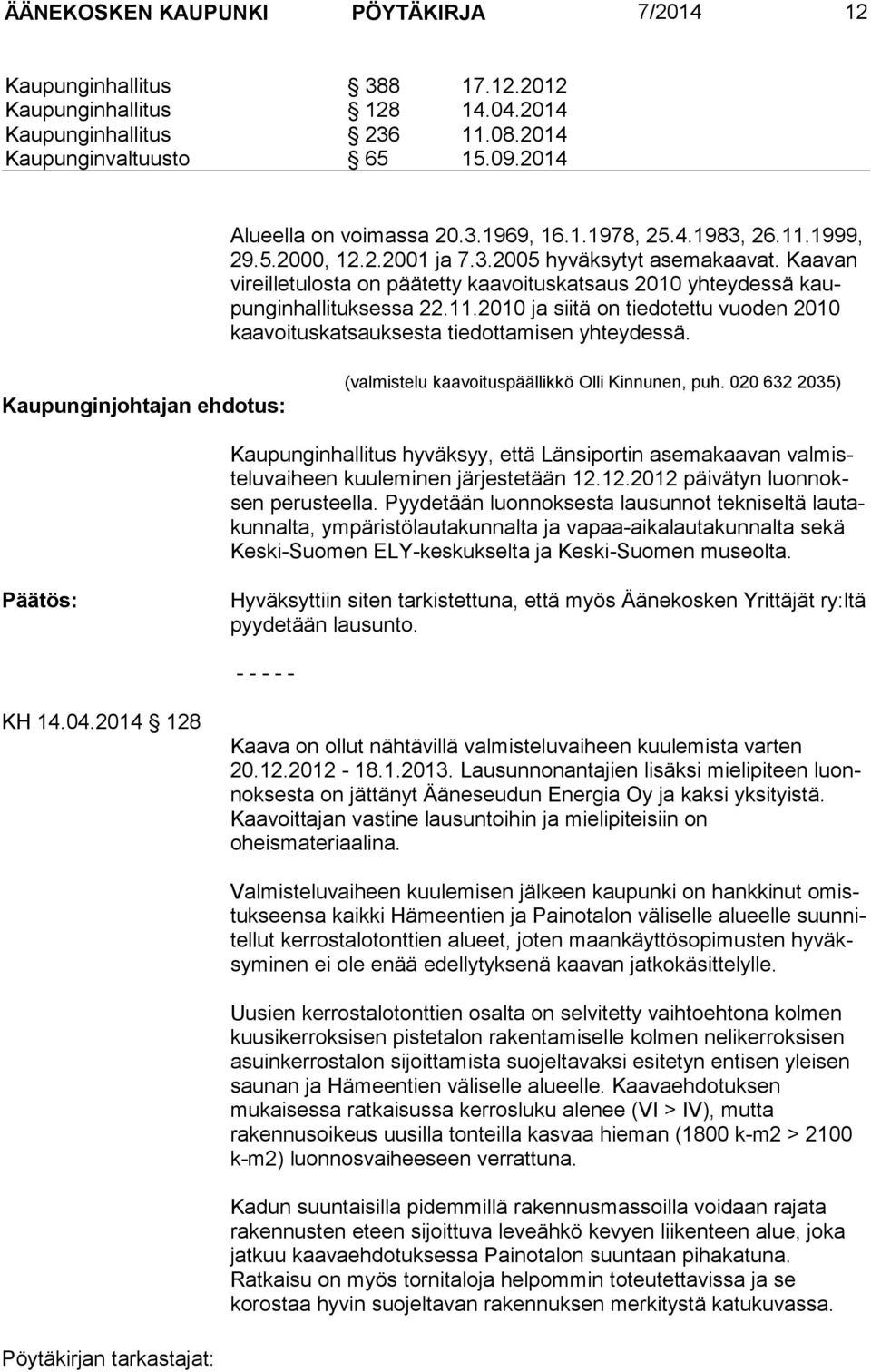 Kaupunginjohtajan ehdotus: (valmistelu kaavoituspäällikkö Olli Kinnunen, puh. 020 632 2035) Kaupunginhallitus hyväksyy, että Länsiportin asemakaavan valmisteluvaiheen kuuleminen järjestetään 12.