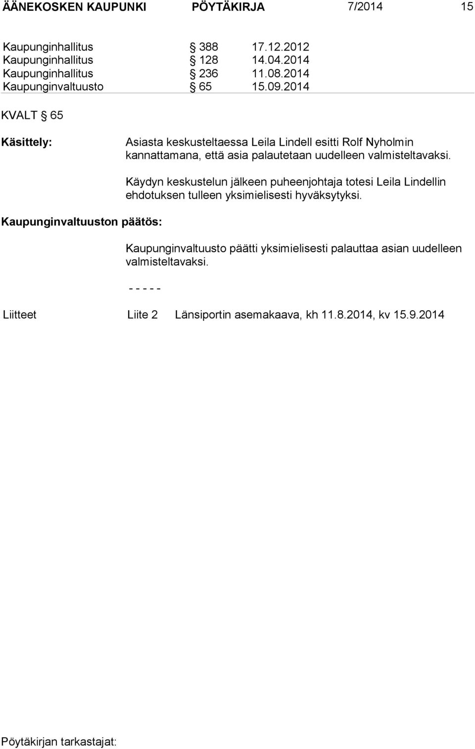 2014 KVALT 65 Käsittely: Asiasta keskusteltaessa Leila Lindell esitti Rolf Nyholmin kannattamana, että asia palautetaan uudelleen valmisteltavaksi.