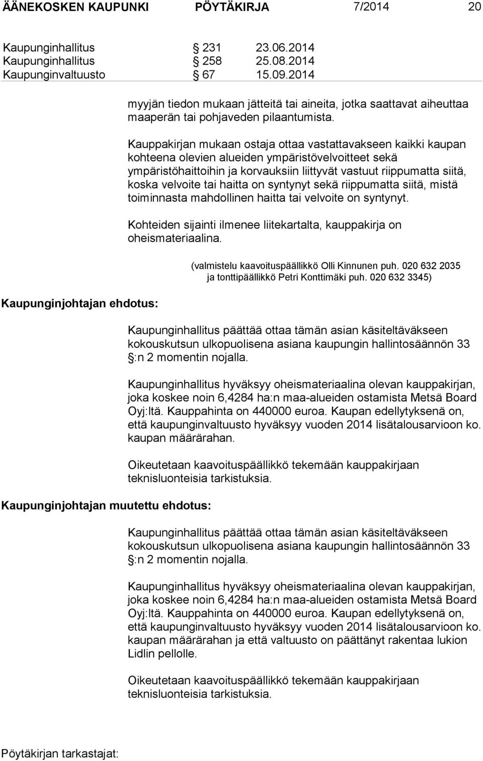 Kauppakirjan mukaan ostaja ottaa vastattavakseen kaikki kaupan kohteena olevien alueiden ympäristövelvoitteet sekä ympäristöhaittoihin ja korvauksiin liittyvät vastuut riippumatta siitä, koska