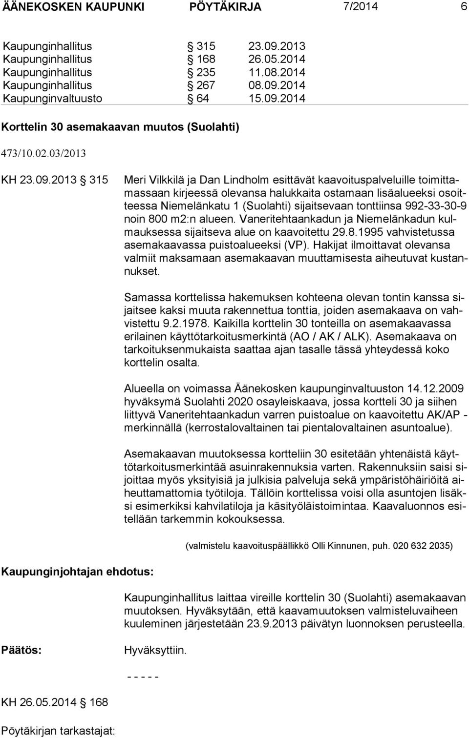 2013 315 Meri Vilkkilä ja Dan Lindholm esittävät kaavoituspalve luille toimittamassaan kir jeessä olevansa halukkaita ostamaan lisä alueeksi osoitteessa Nie melänkatu 1 (Suolahti) si jaitsevaan